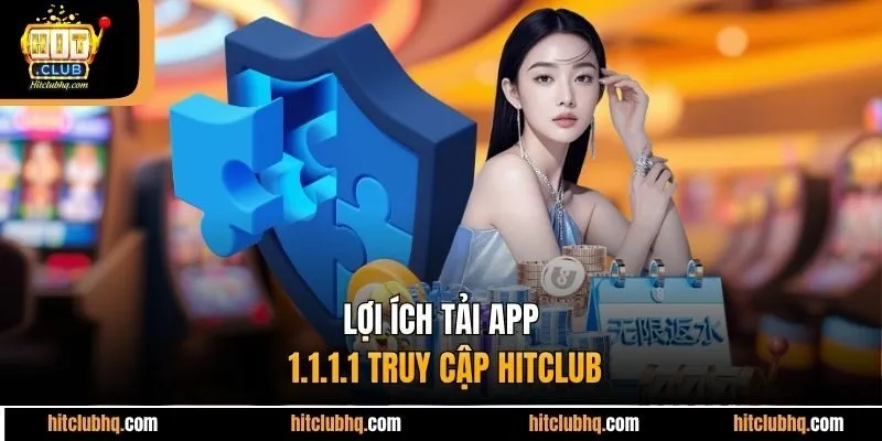 Lợi ích tải app 1.1.1.1 truy cập Hitclub